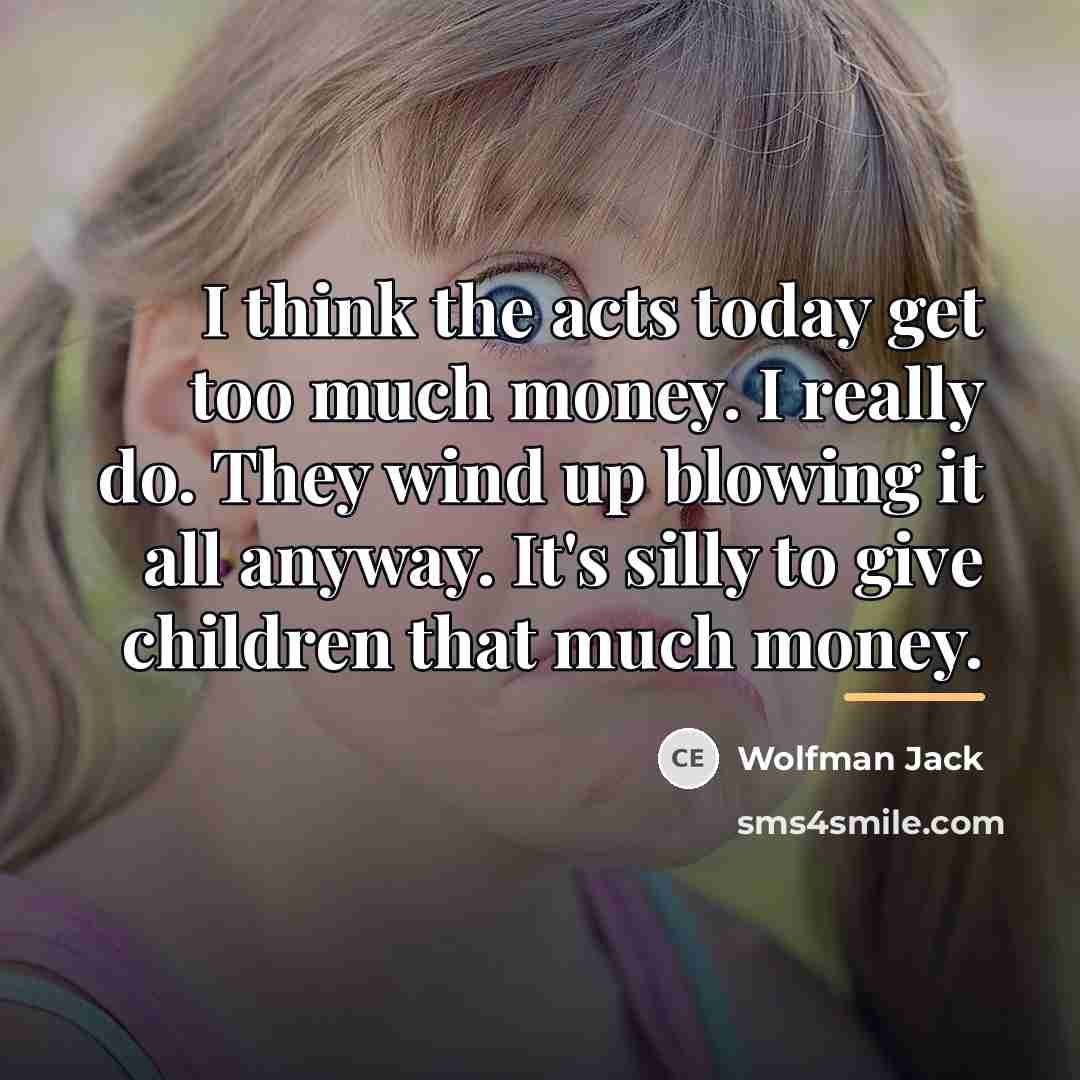 “I think the acts today get too much money. I…” quote by Wolfman Jack