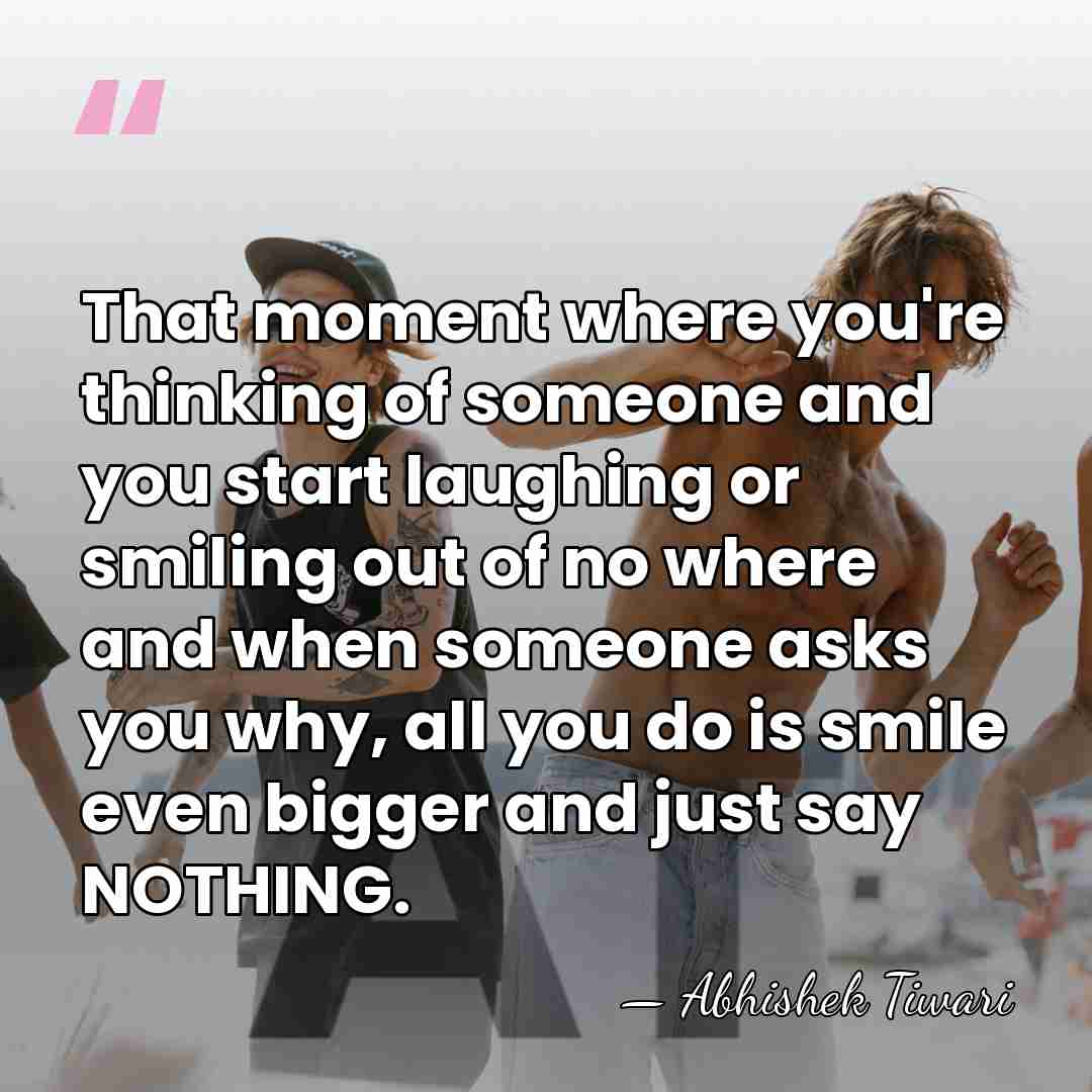That moment where you're thinking of someone and you start laughing or&hellip; - Abhishek Tiwari