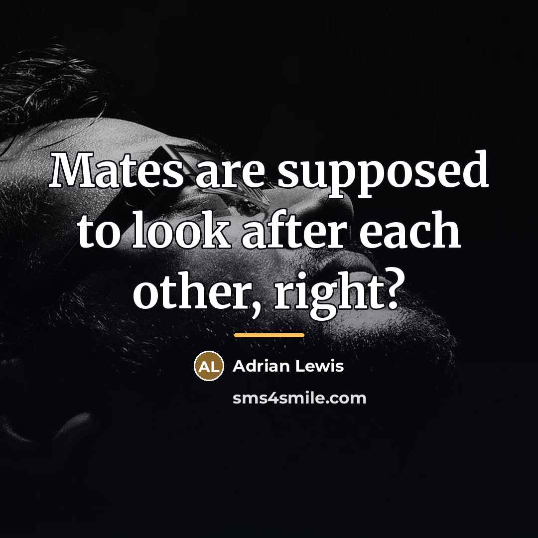 “Mates are supposed to look after each other, right?…” quote by Adrian Lewis