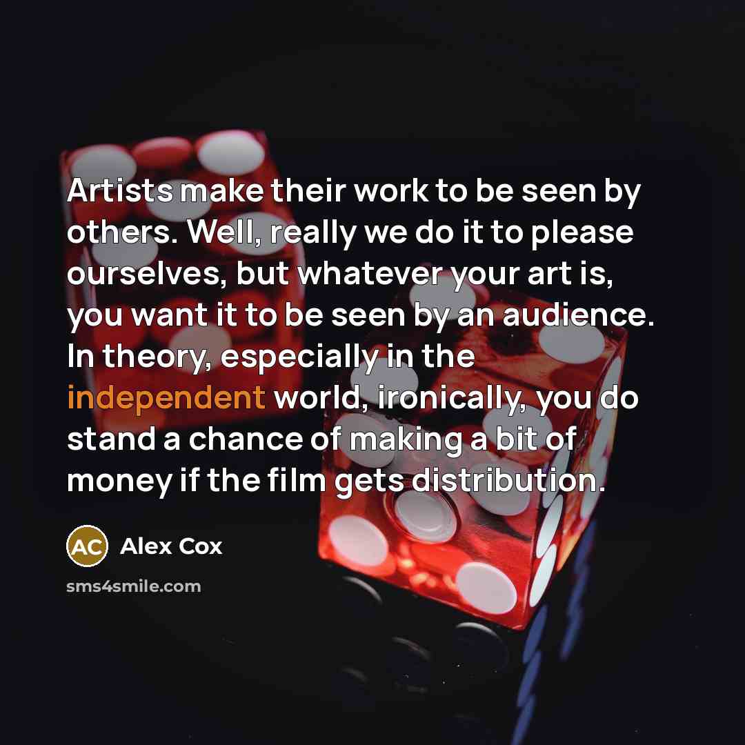 “Artists make their work to be seen by others. Well,…” quote by Alex Cox