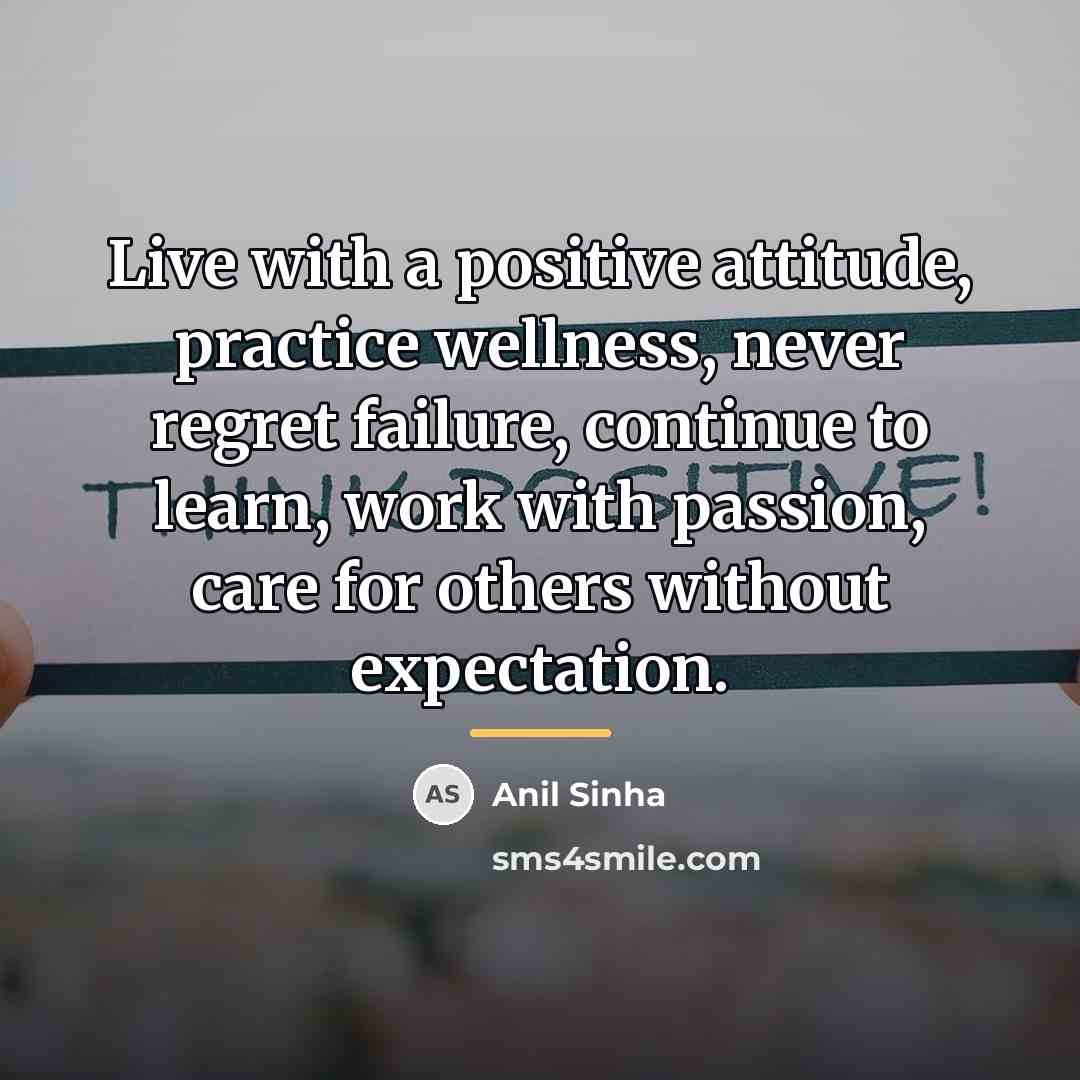 “Live with a positive attitude, practice wellness, never regret failure,…” quote by Anil Sinha