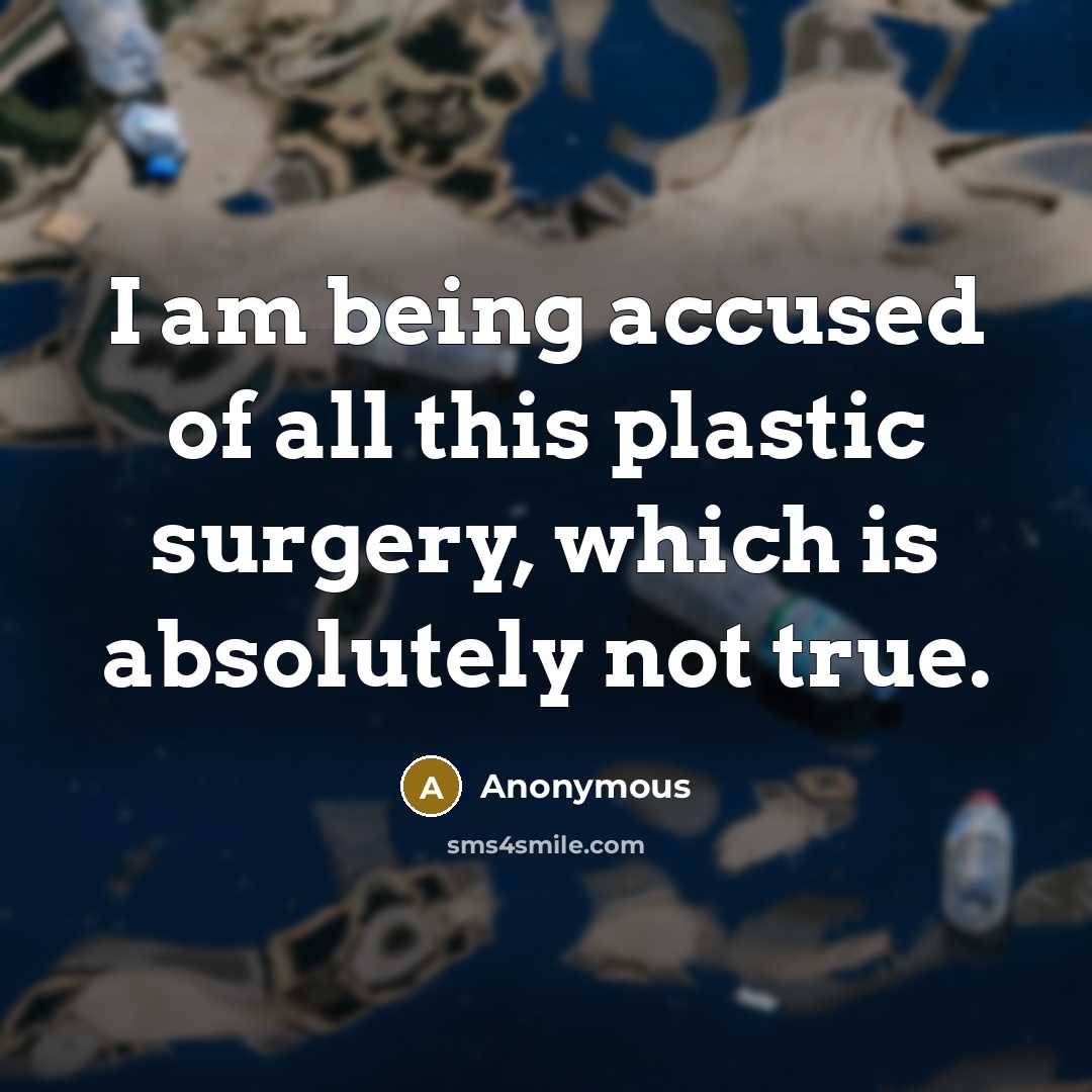 “I am being accused of all this plastic surgery, which…” quote by Anonymous