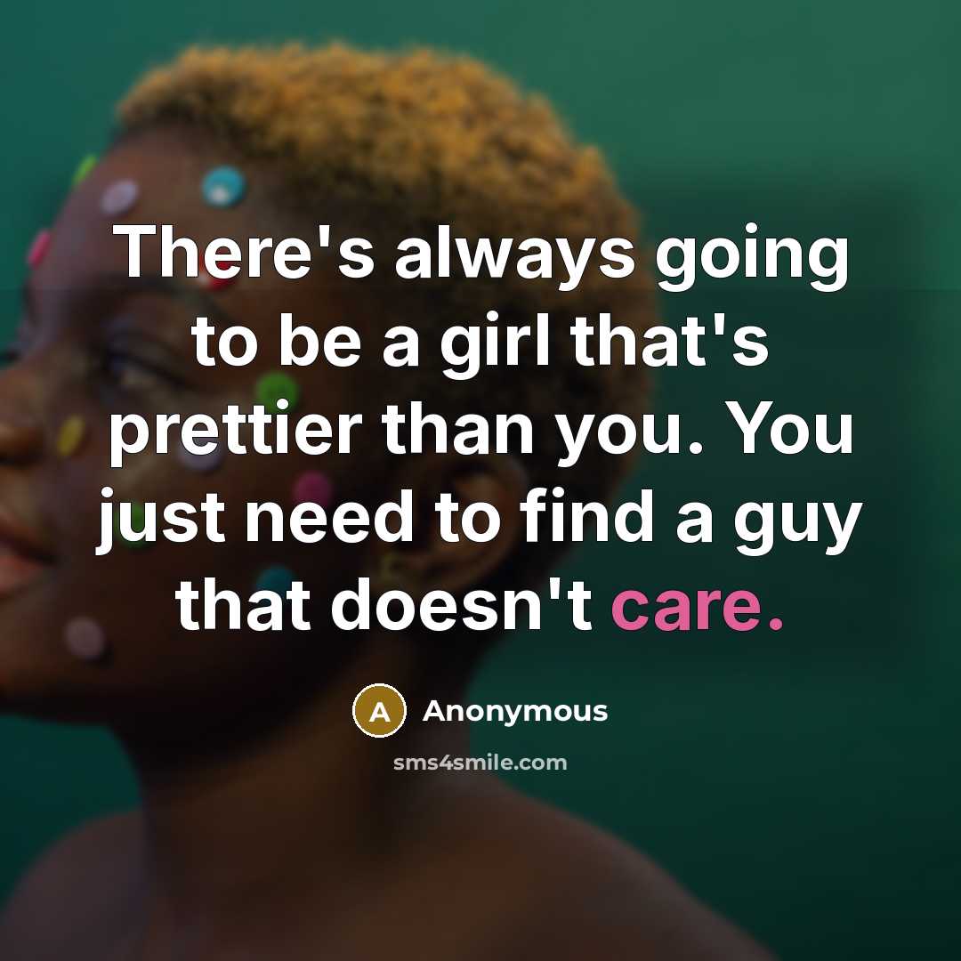 “There's always going to be a girl that's prettier than…” quote by Anonymous