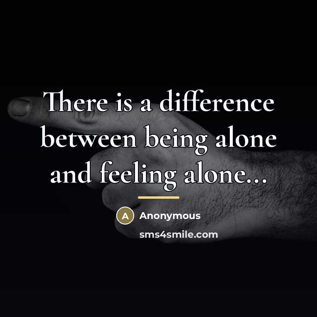 “There is a difference between being alone and feeling alone...…” quote by Anonymous