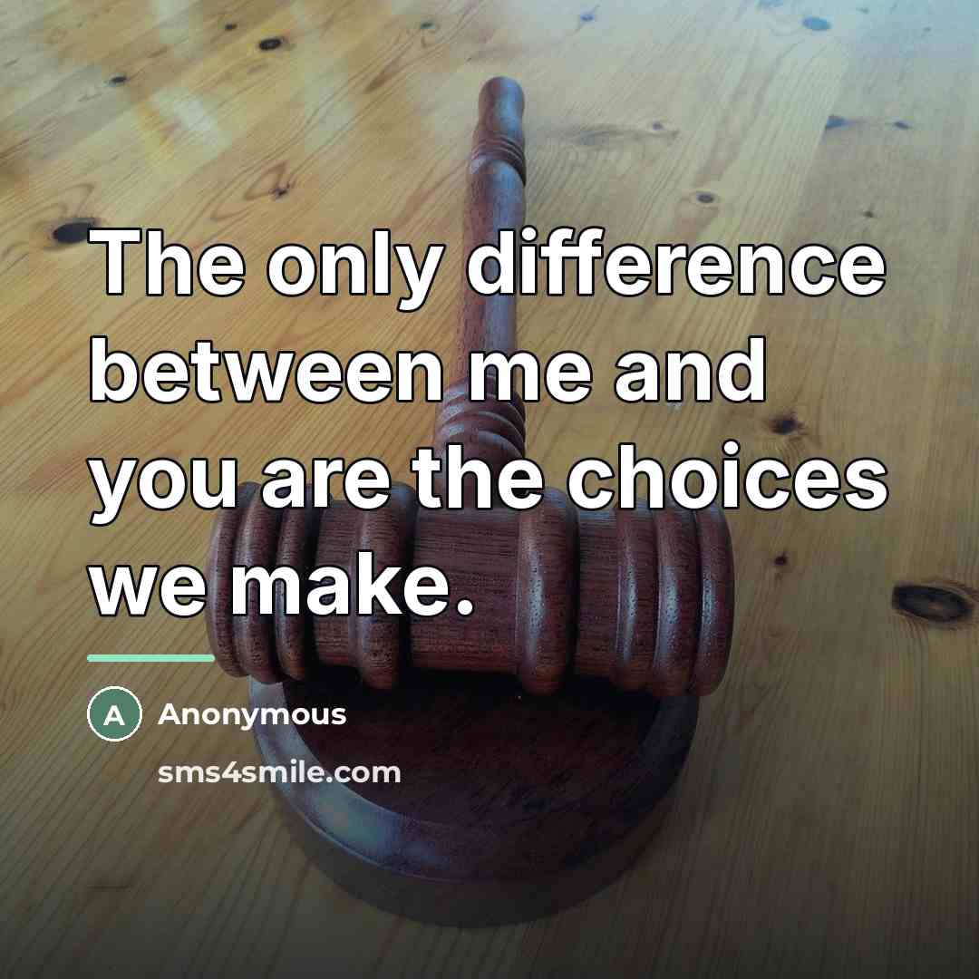 “The only difference between me and you are the choices…” quote by Anonymous