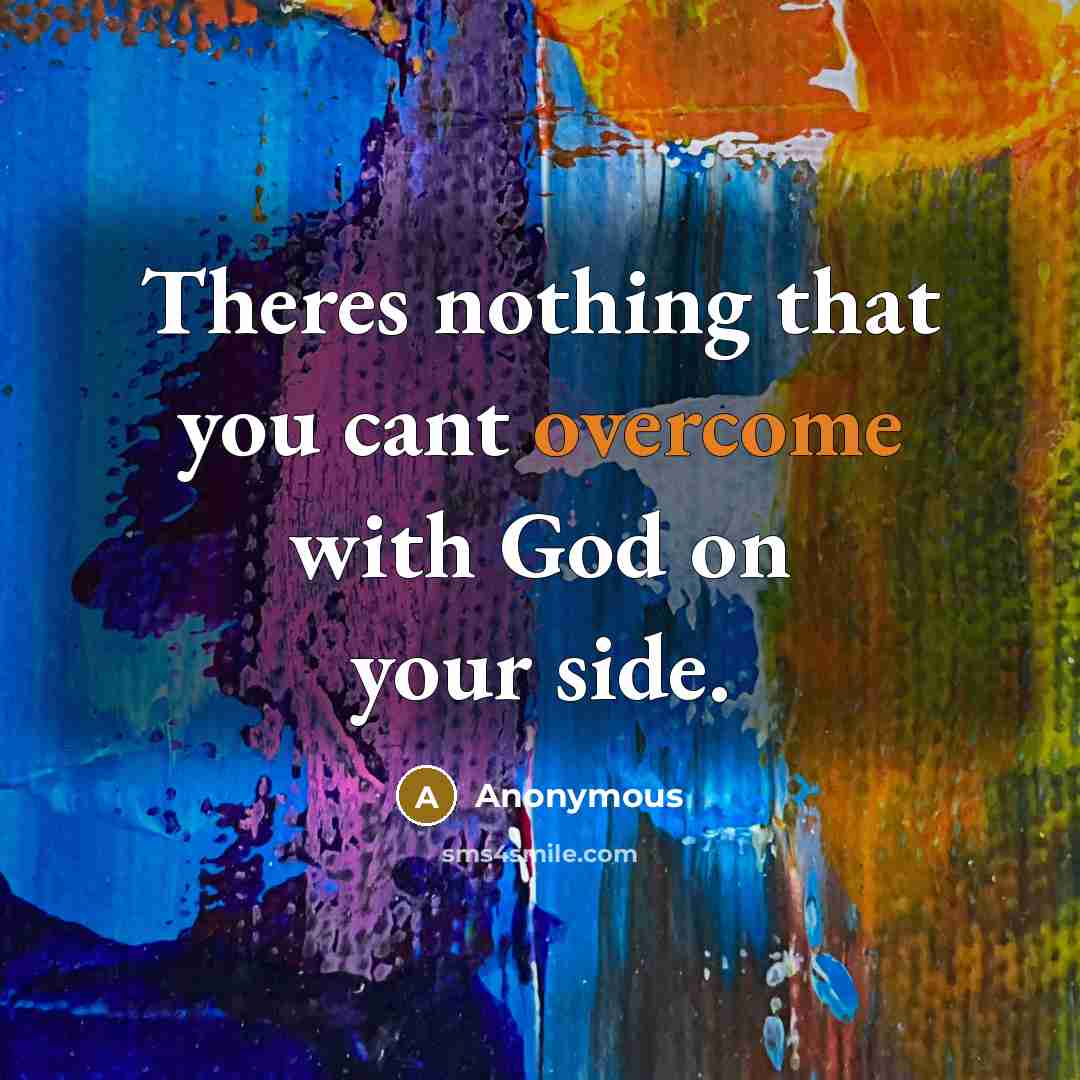 “Theres nothing that you cant overcome with God on your…” quote by Anonymous