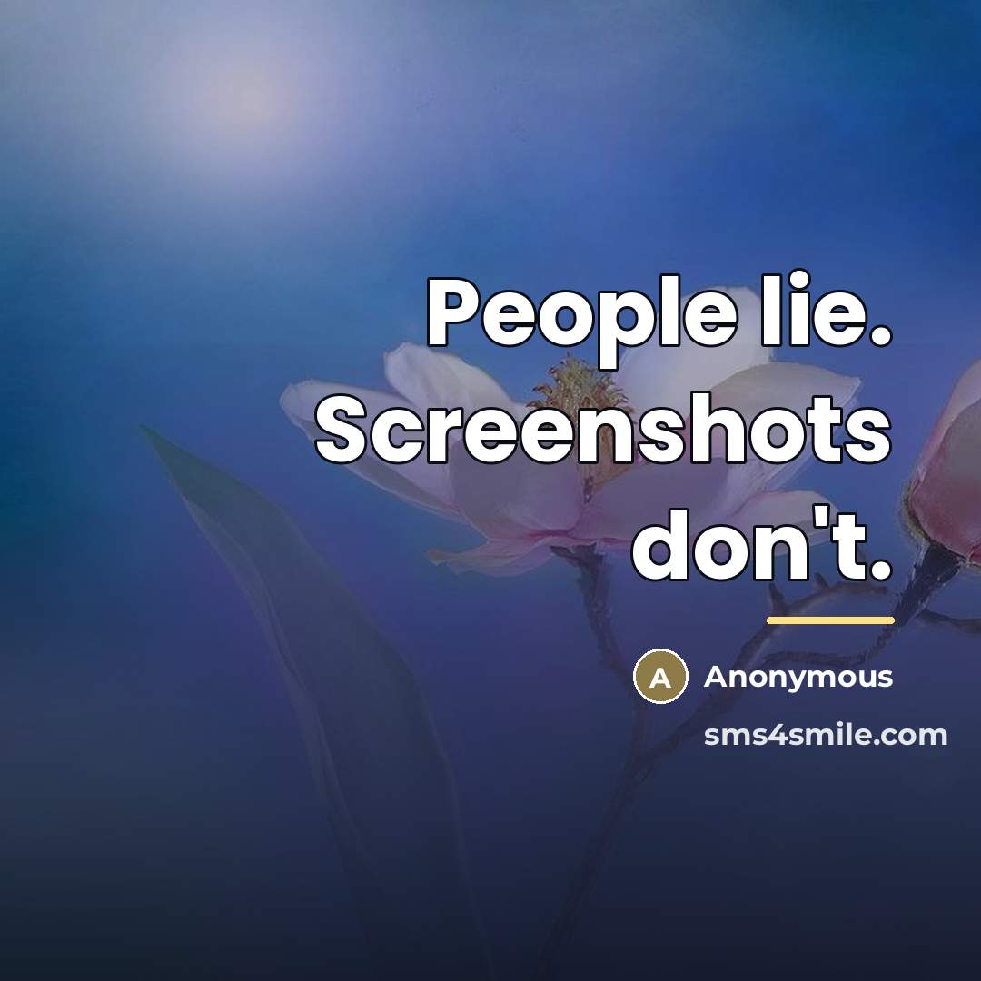“People lie. Screenshots don't.…” quote by Anonymous