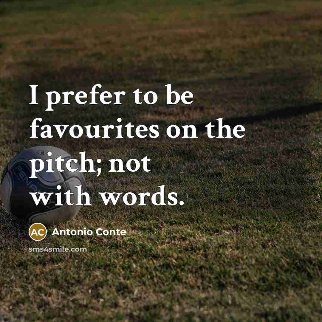 “I prefer to be favourites on the pitch; not with words.” quote by Antonio Conte