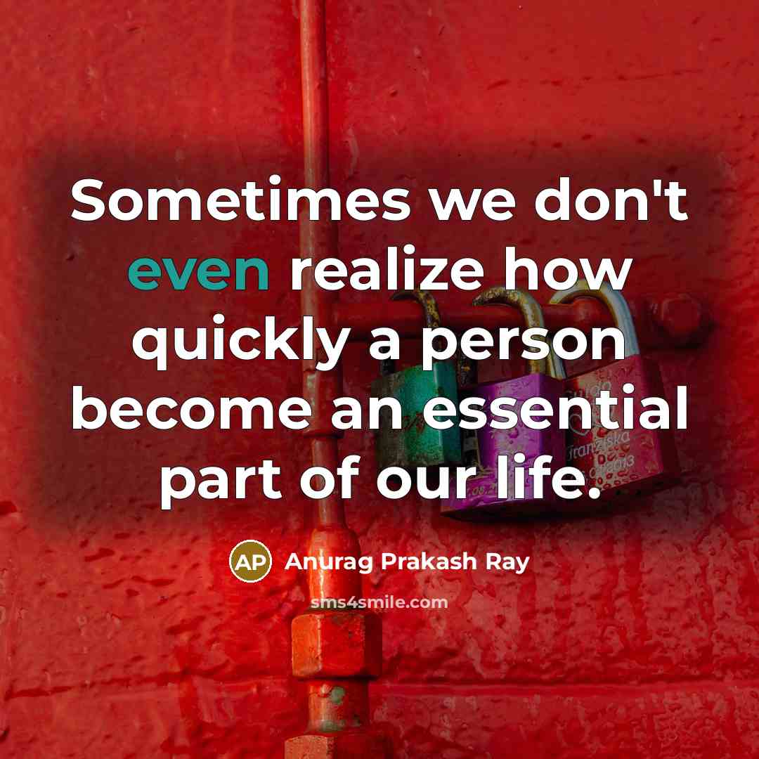 “Sometimes we don't even realize how quickly a person become…” quote by Anurag Prakash Ray