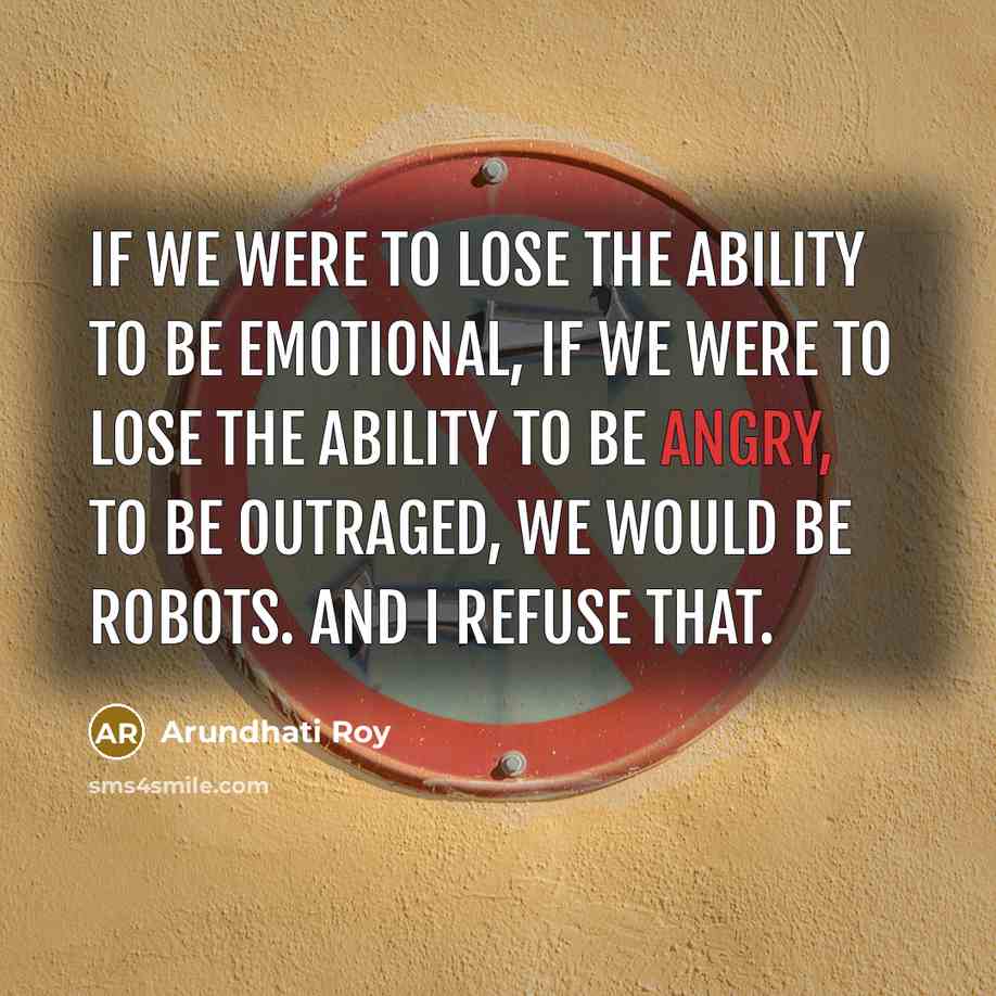 “If we were to lose the ability to be emotional,…” quote by Arundhati Roy
