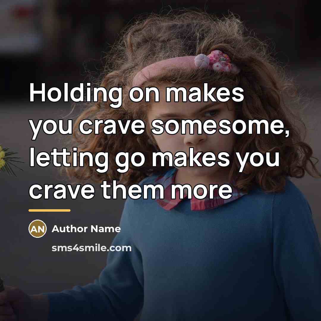“Holding on makes you crave somesome, letting go makes you…” quote by Author Name