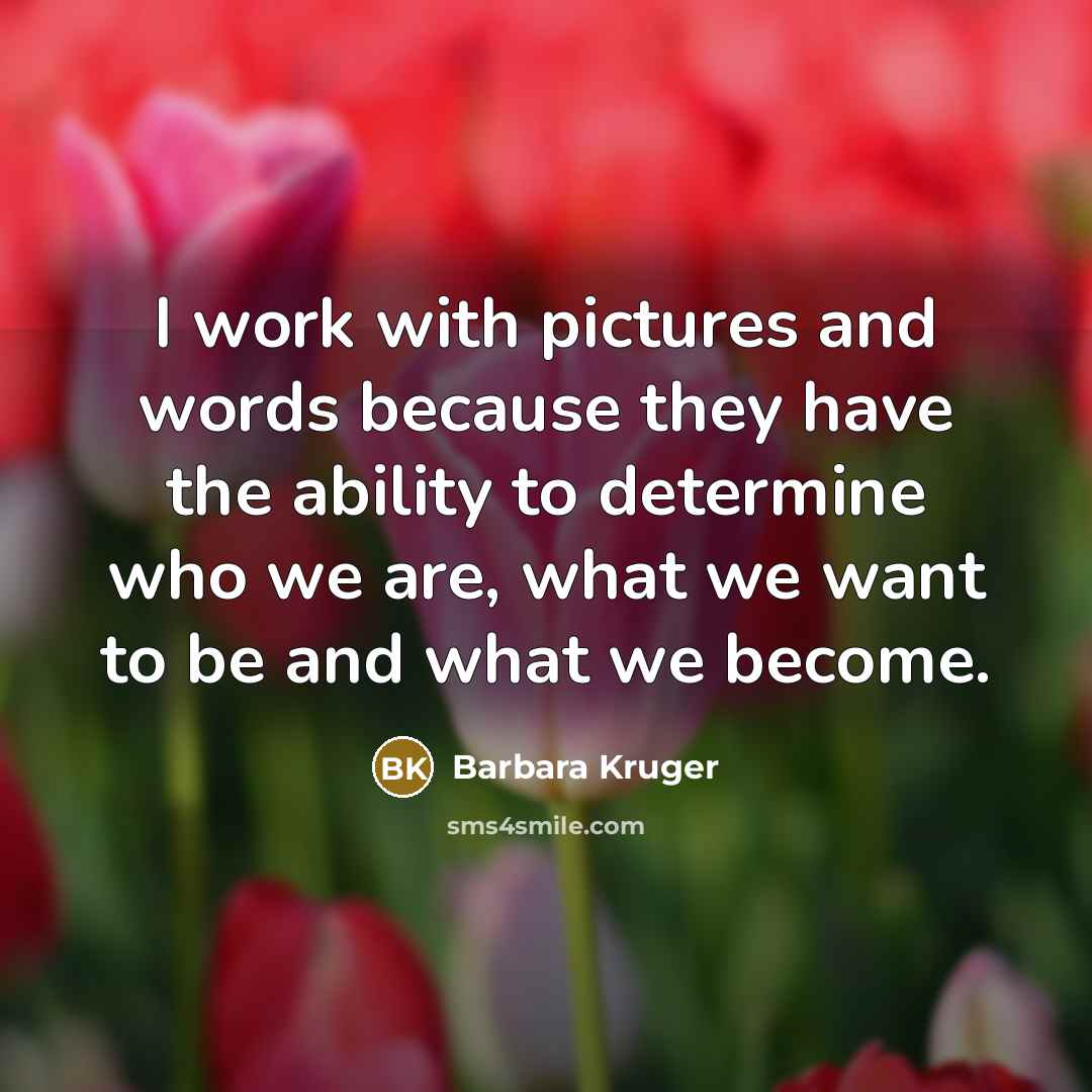 “I work with pictures and words because they have the…” quote by Barbara Kruger