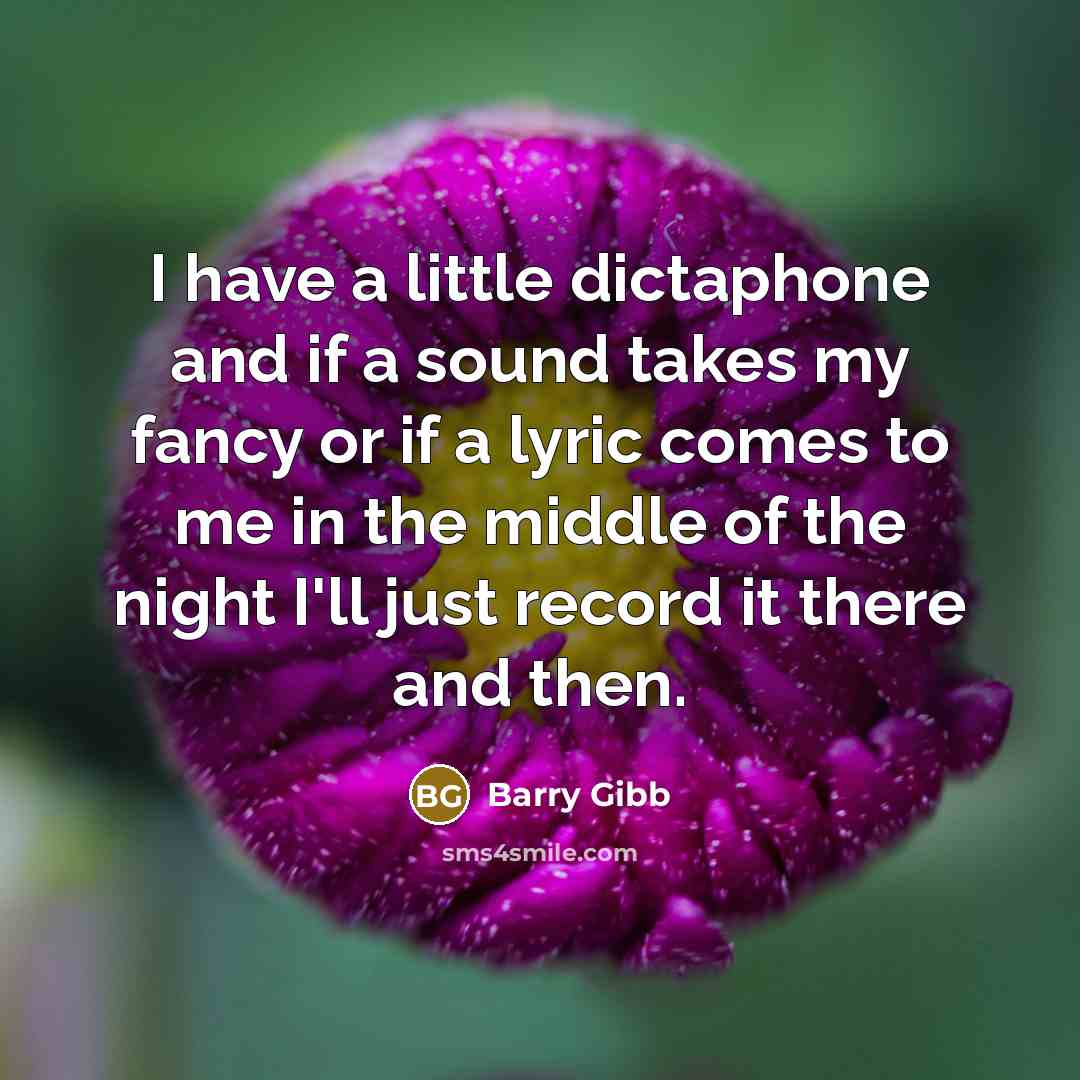 “I have a little dictaphone and if a sound takes…” quote by Barry Gibb