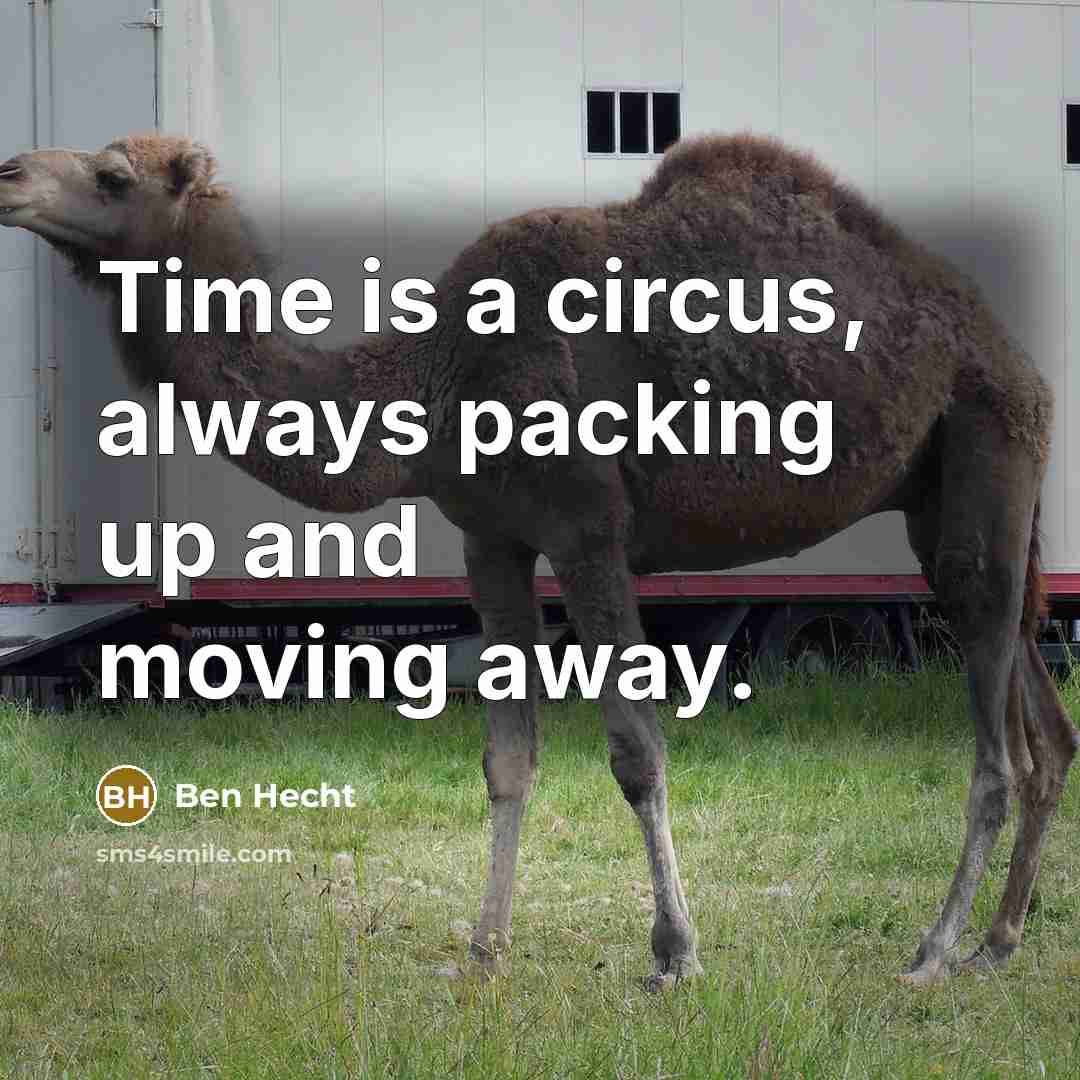 “Time is a circus, always packing up and moving away.…” quote by Ben Hecht