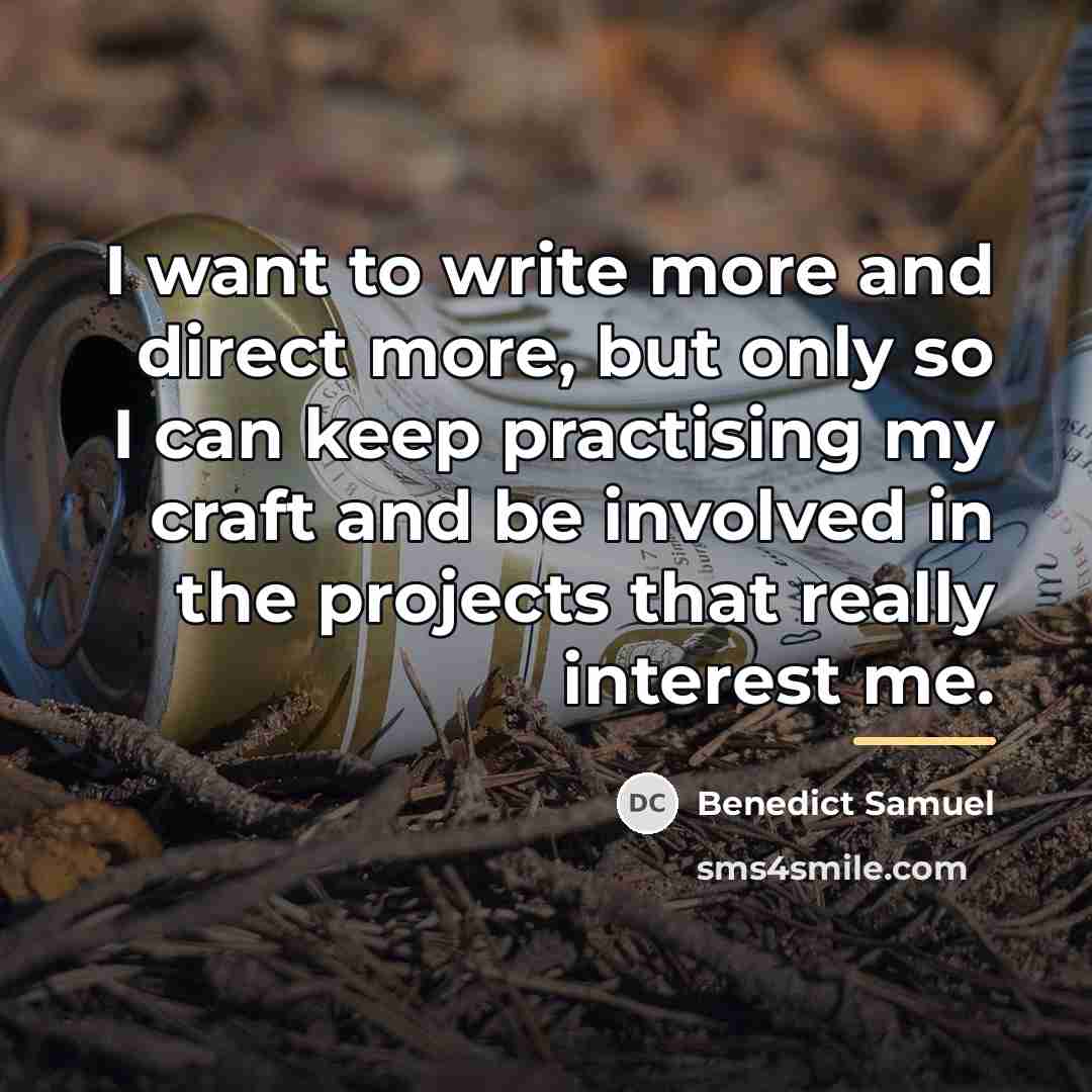 “I want to write more and direct more, but only…” quote by Benedict Samuel