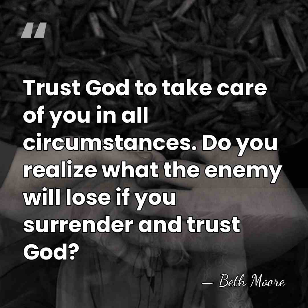 Trust God to take care of you in all circumstances. Do you&hellip; - Beth Moore