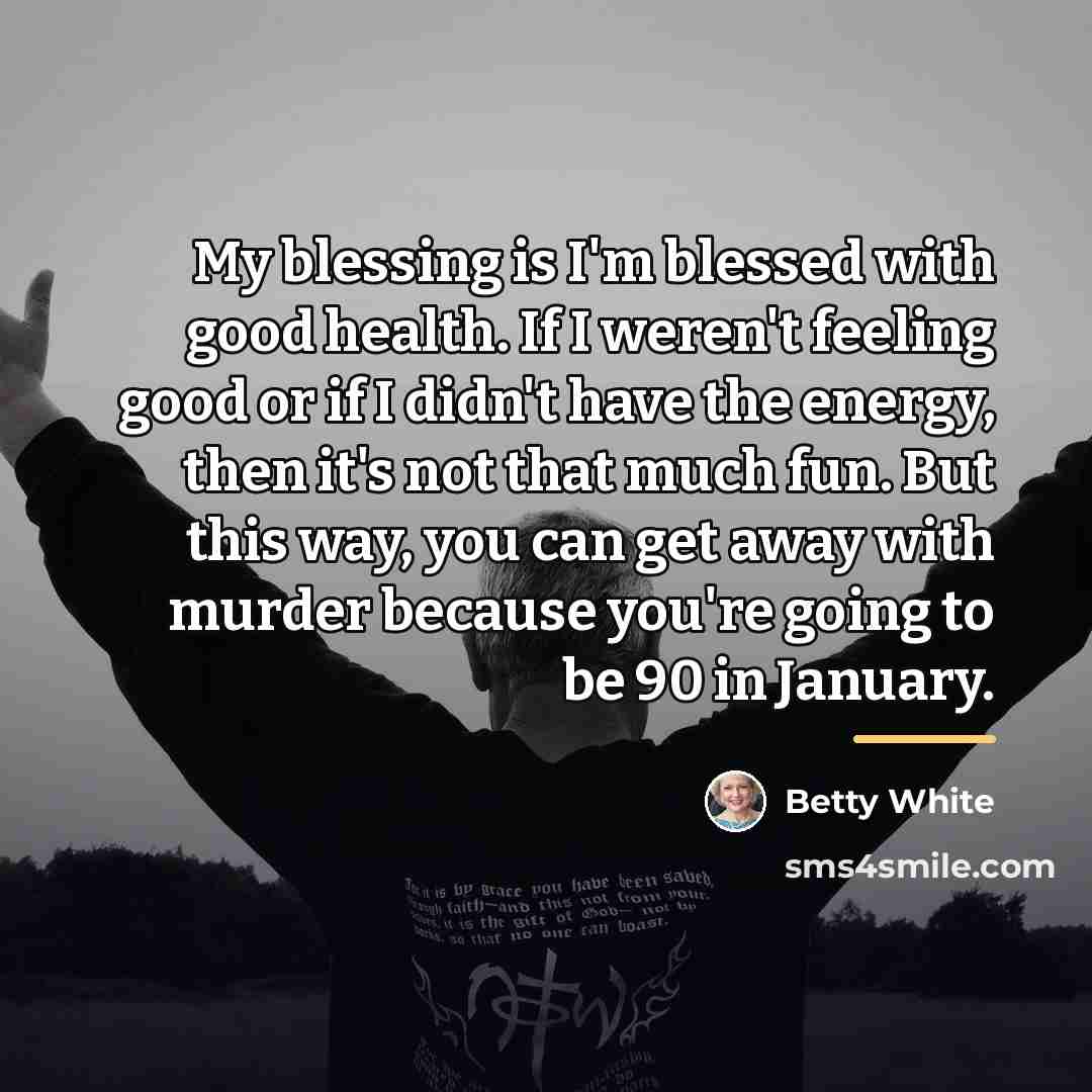 “My blessing is I'm blessed with good health. If I…” quote by Betty White