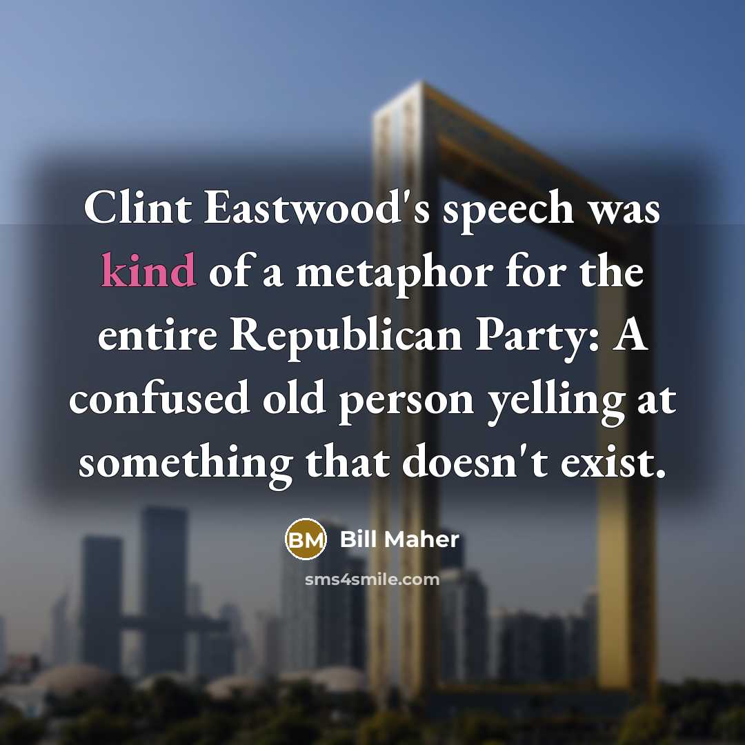 “Clint Eastwood's speech was kind of a metaphor for the…” quote by Bill Maher
