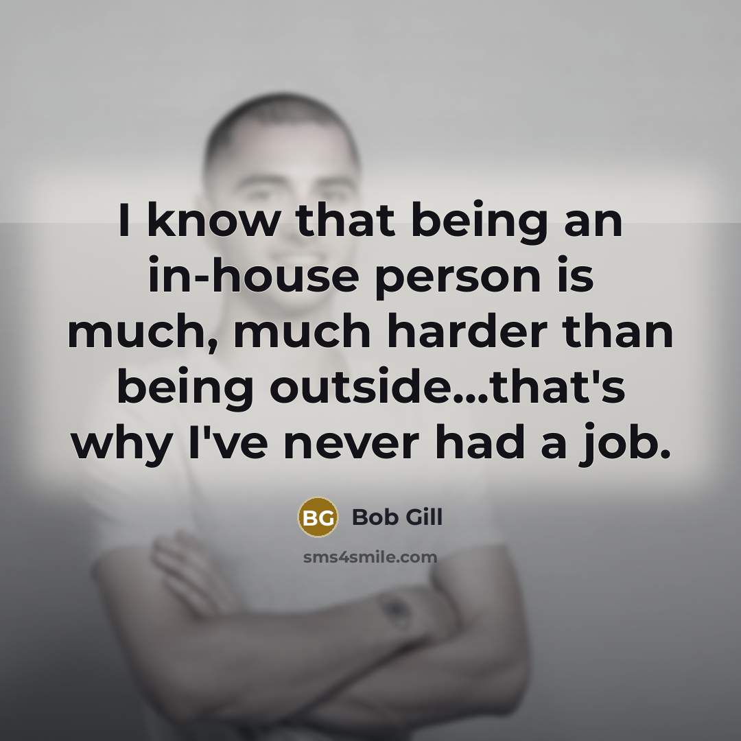 “I know that being an in-house person is much, much…” quote by Bob Gill