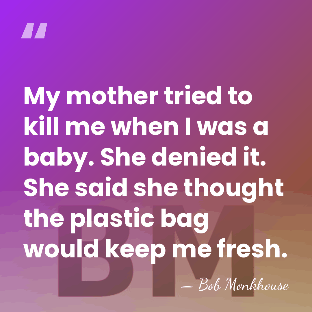 My mother tried to kill me when I was a baby. She&hellip; - Bob Monkhouse