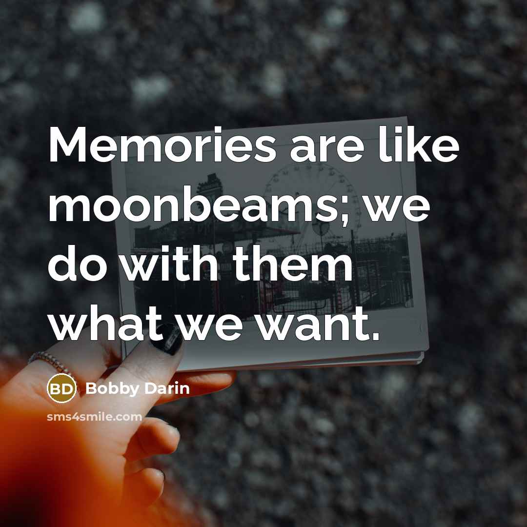 “Memories are like moonbeams; we do with them what we…” quote by Bobby Darin