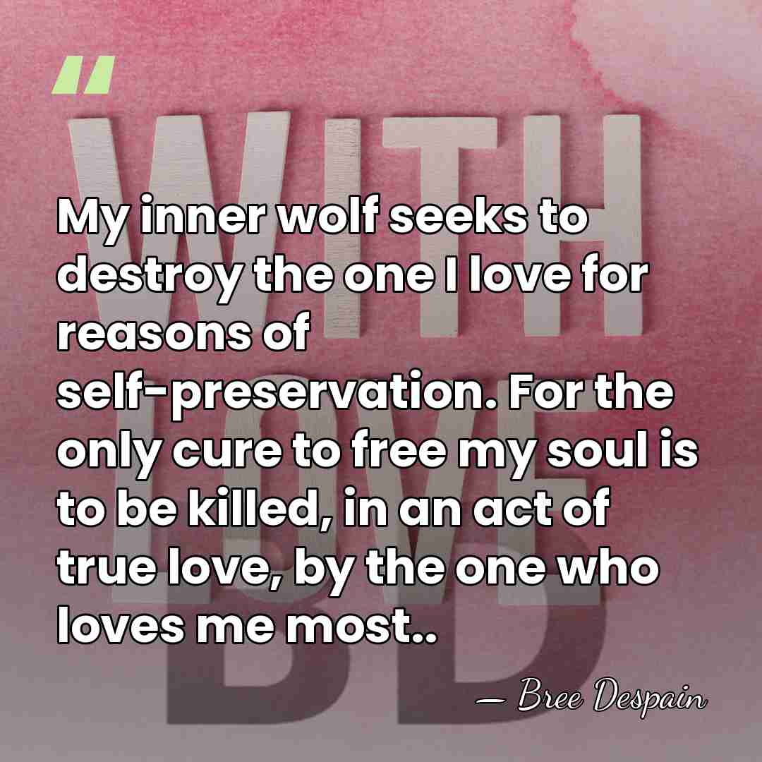 My inner wolf seeks to destroy the one I love for reasons&hellip; - Bree Despain