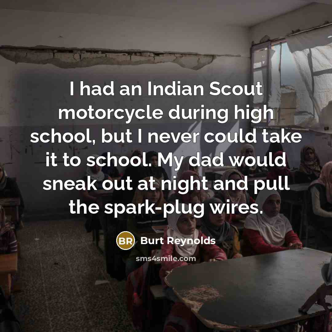 “I had an Indian Scout motorcycle during high school, but…” quote by Burt Reynolds