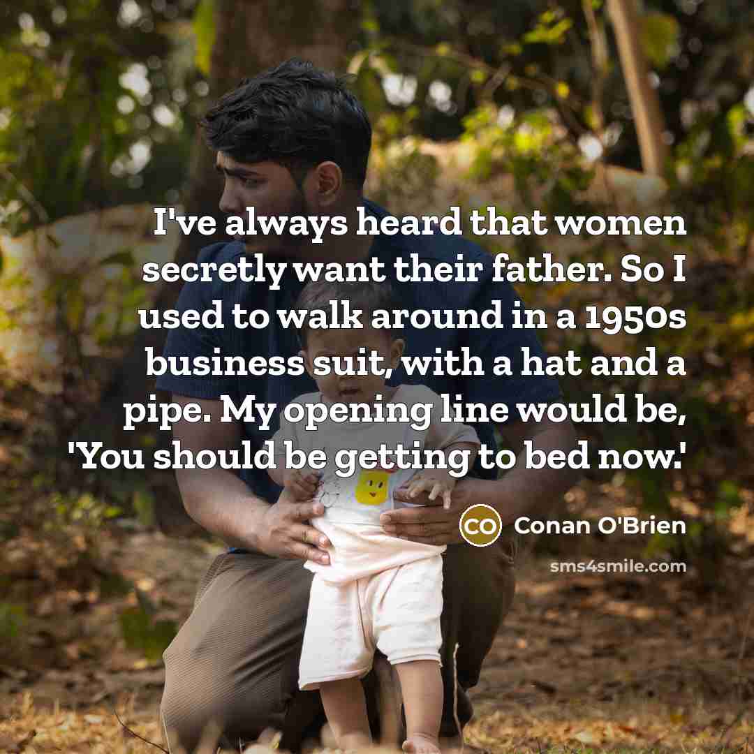 “I've always heard that women secretly want their father. So…” quote by Conan O'Brien