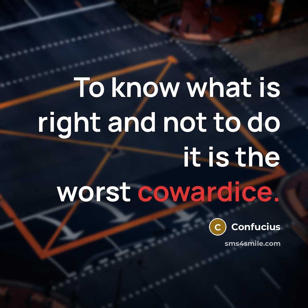 “To know what is right and not to do it is the worst cowardice.” quote by Confucius