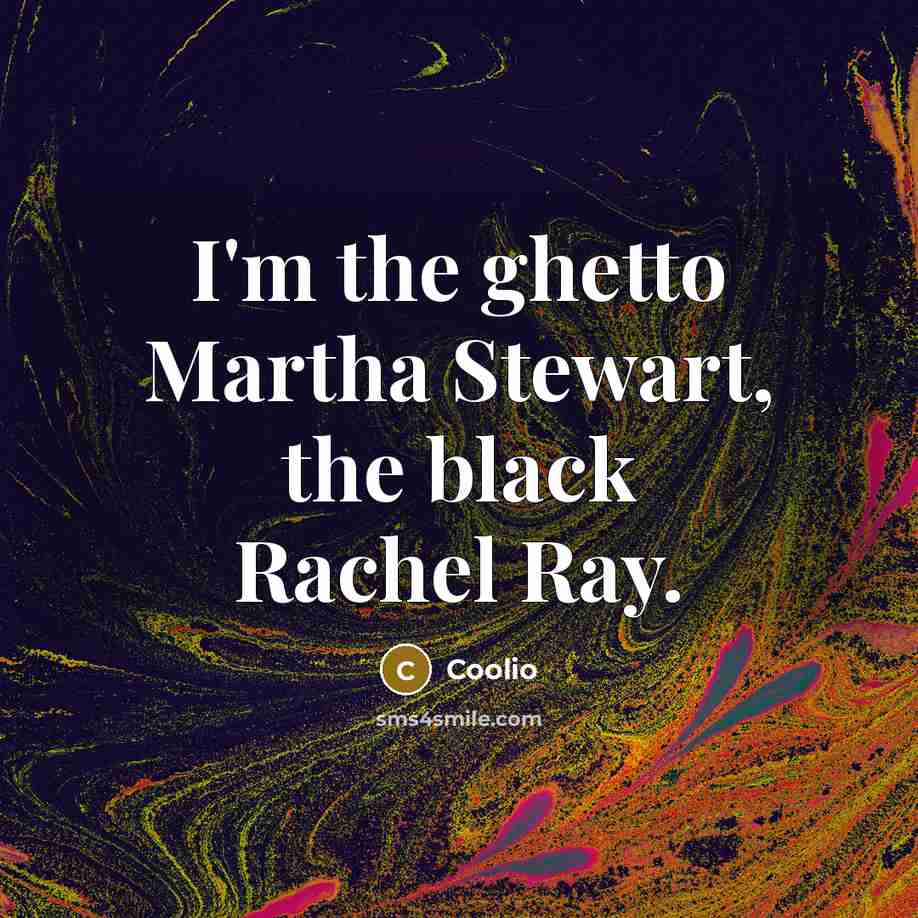 “I'm the ghetto Martha Stewart, the black Rachel Ray.…” quote by Coolio