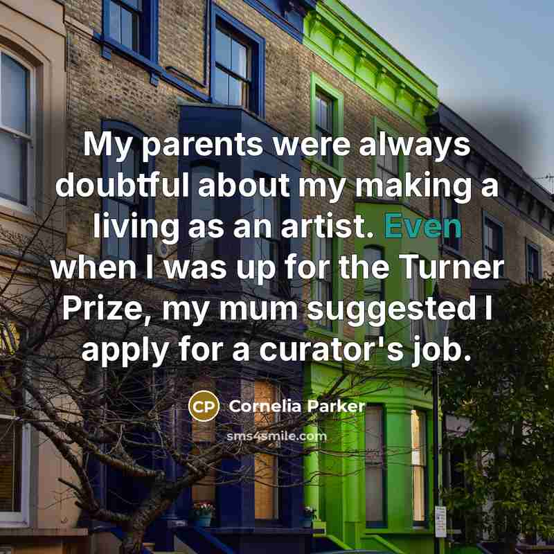 “My parents were always doubtful about my making a living…” quote by Cornelia Parker