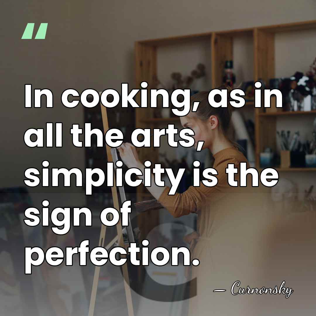 In cooking, as in all the arts, simplicity is the sign of&hellip; - Curnonsky