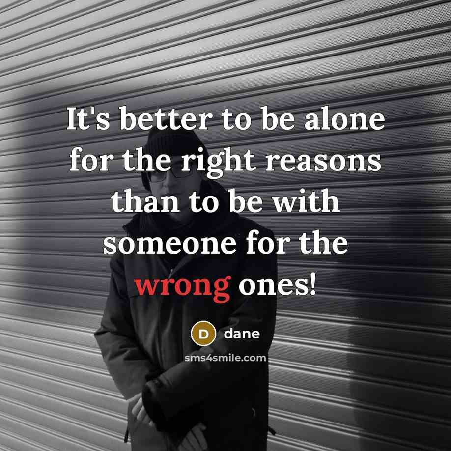 “It's better to be alone for the right reasons than…” quote by Dane