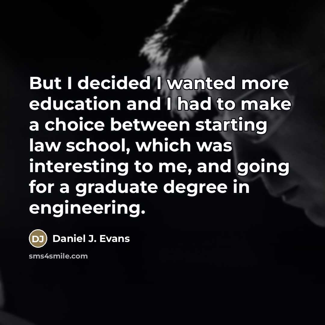 “But I decided I wanted more education and I had…” quote by Daniel J. Evans