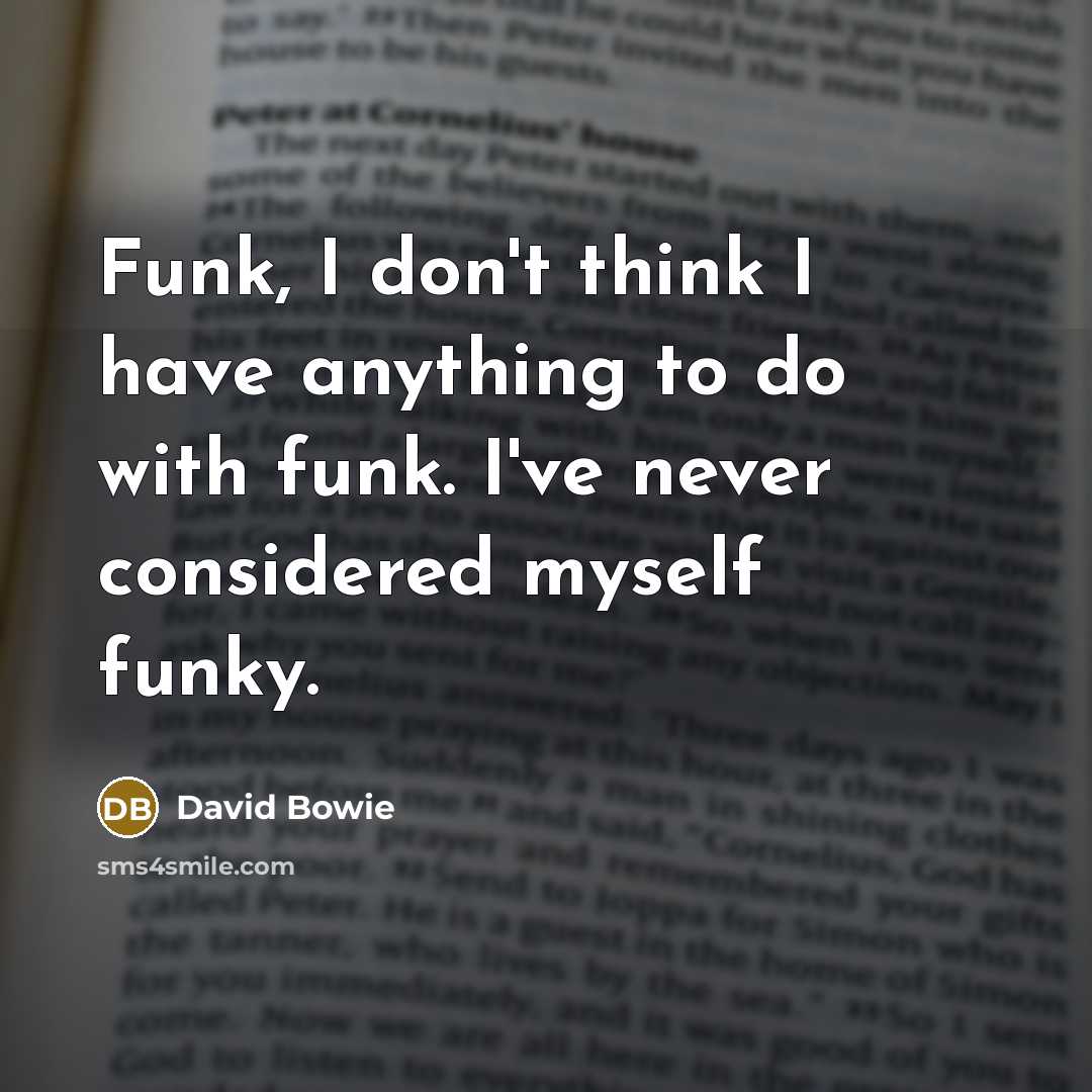 “Funk, I don't think I have anything to do with…” quote by David Bowie