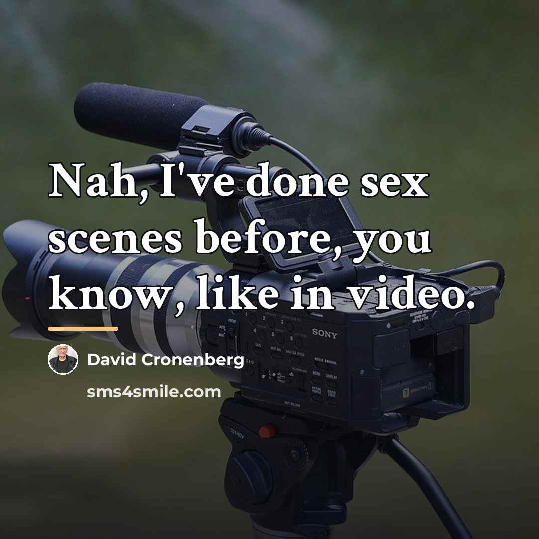 “Nah, I've done sex scenes before, you know, like in…” quote by David Cronenberg