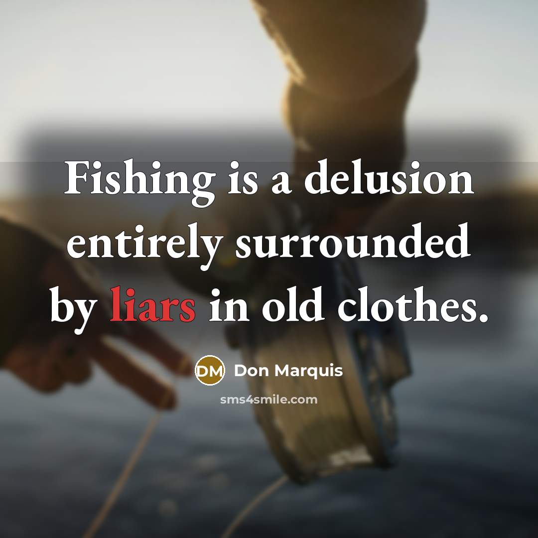 “Fishing is a delusion entirely surrounded by liars in old…” quote by Don Marquis