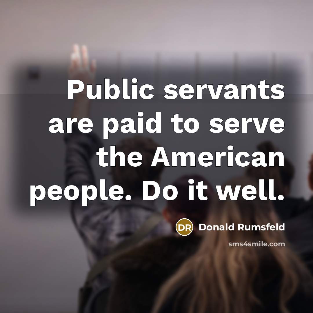 “Public servants are paid to serve the American people. Do…” quote by Donald Rumsfeld