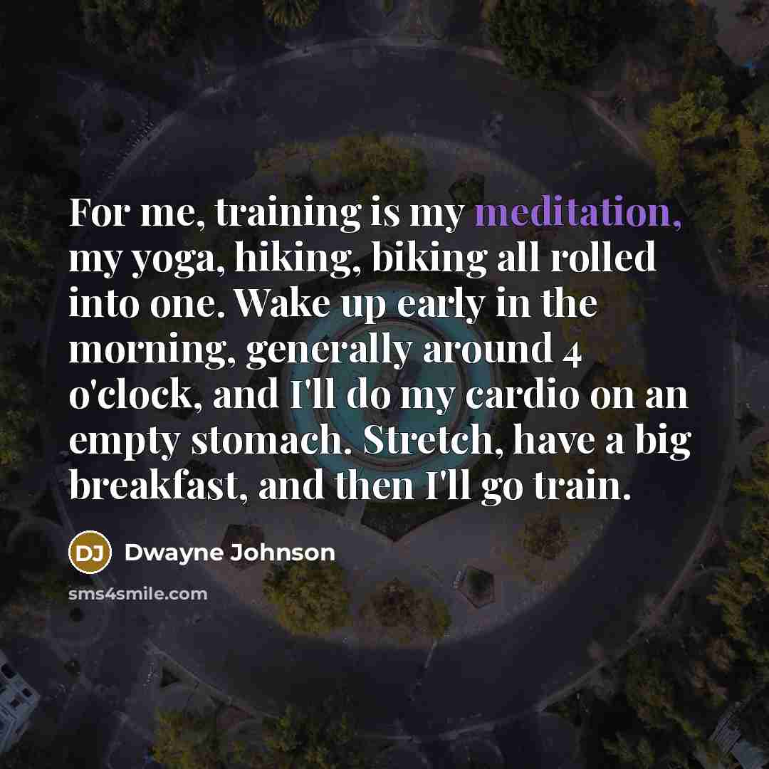 “For me, training is my meditation, my yoga, hiking, biking…” quote by Dwayne Johnson