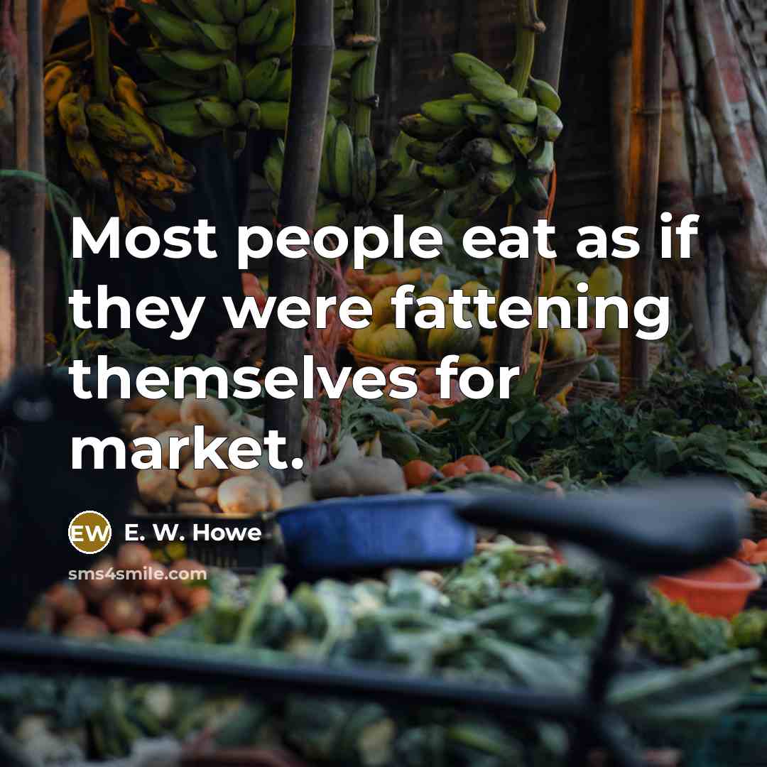 “Most people eat as if they were fattening themselves for…” quote by E. W. Howe