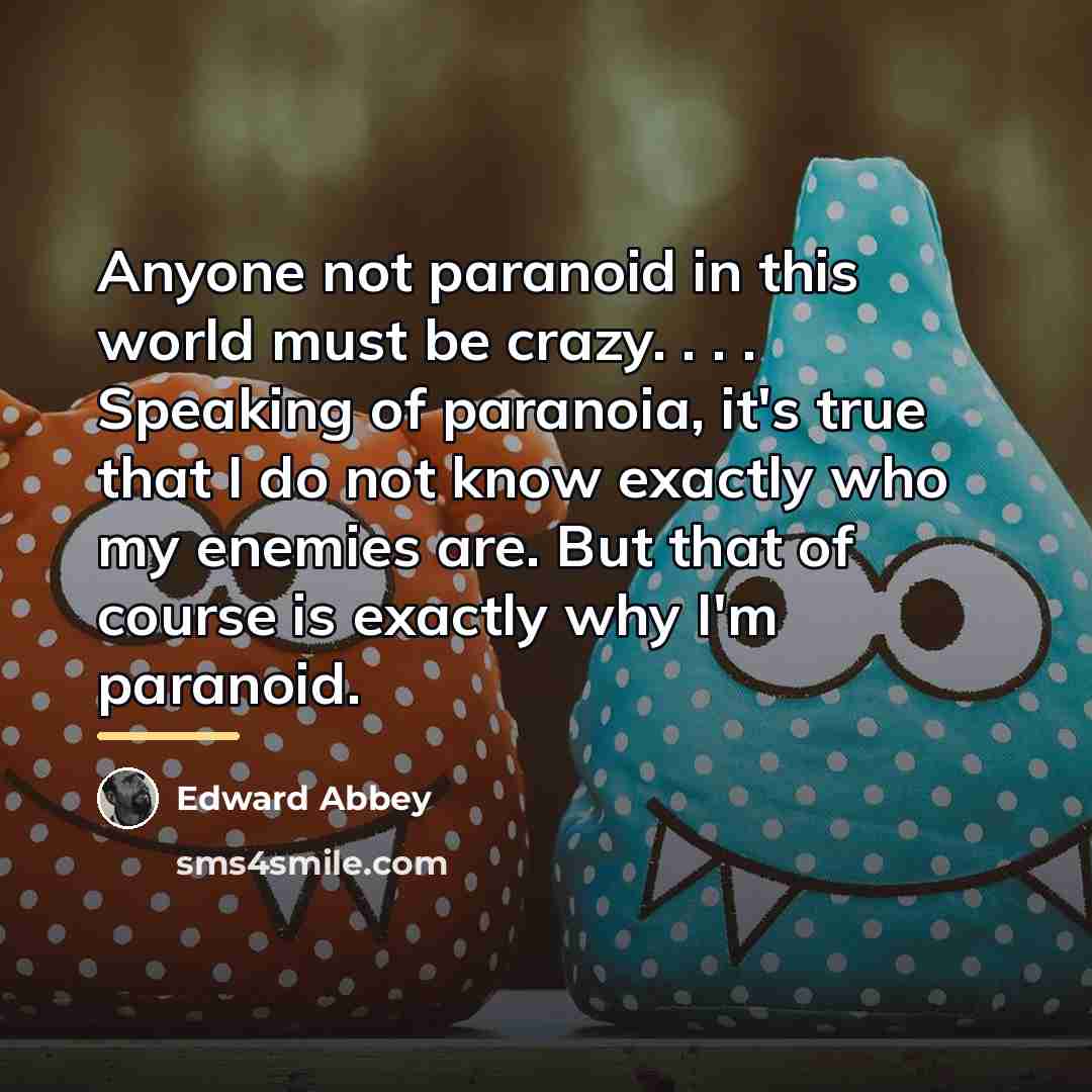 “Anyone not paranoid in this world must be crazy. .…” quote by Edward Abbey