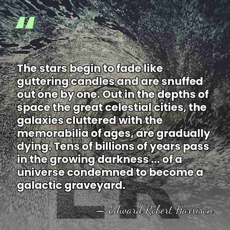 The stars begin to fade like guttering candles and are snuffed out&hellip; - Edward Robert Harrison