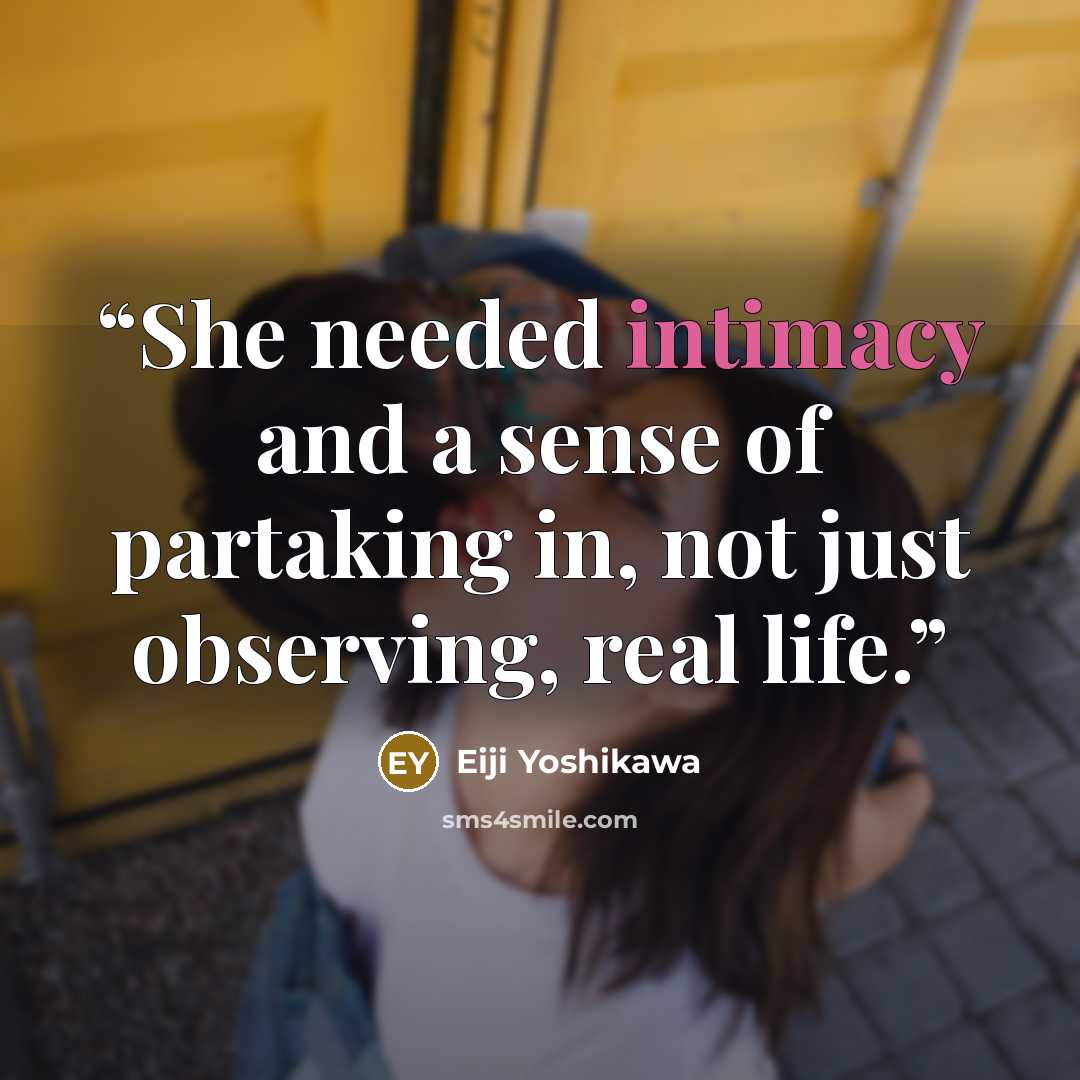 “She needed intimacy and a sense of partaking in, not just observing, real life.” quote by Eiji Yoshikawa