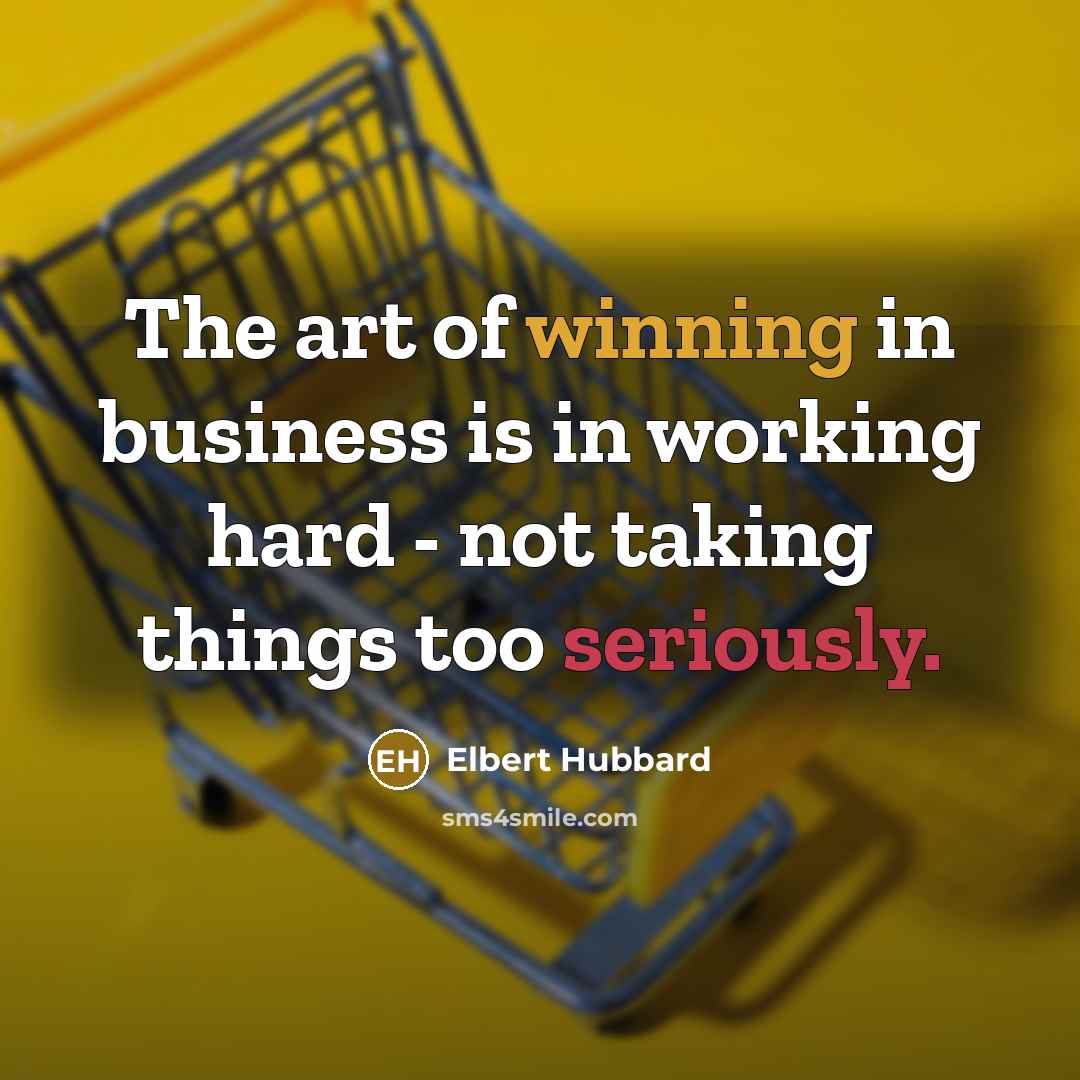 “The art of winning in business is in working hard…” quote by Elbert Hubbard