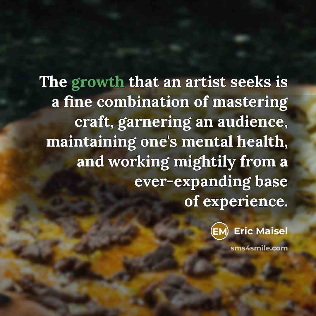 “The growth that an artist seeks is a fine combination…” quote by Eric Maisel