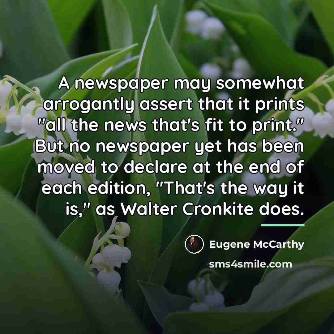 “A newspaper may somewhat arrogantly assert that it prints "all…” quote by Eugene McCarthy
