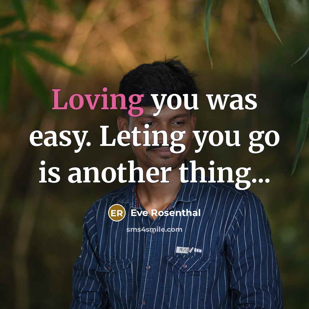 “Loving you was easy. Leting you go is another thing...…” quote by Eve Rosenthal