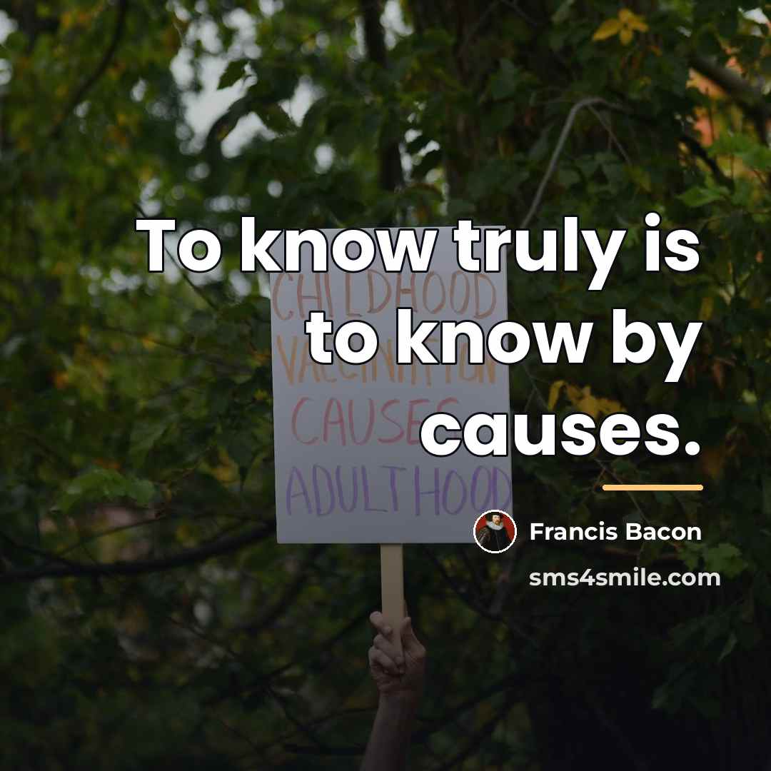 “To know truly is to know by causes.…” quote by Francis Bacon