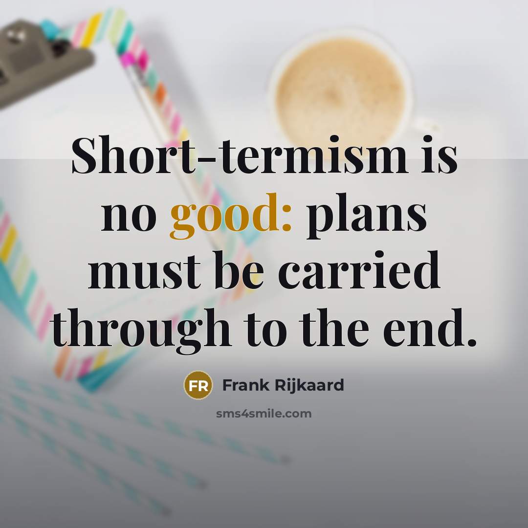 “Short-termism is no good: plans must be carried through to…” quote by Frank Rijkaard