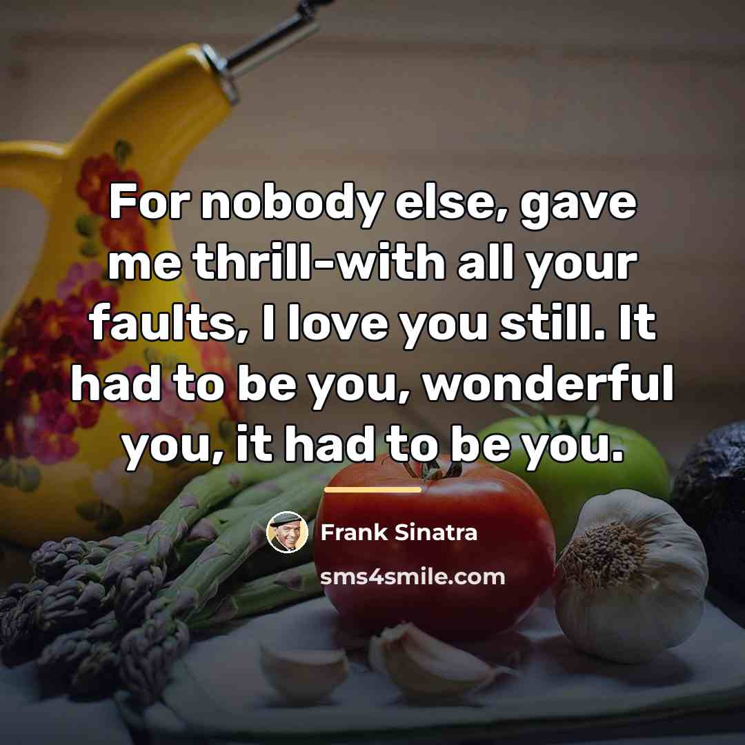 “For nobody else, gave me thrill-with all your faults, I…” quote by Frank Sinatra